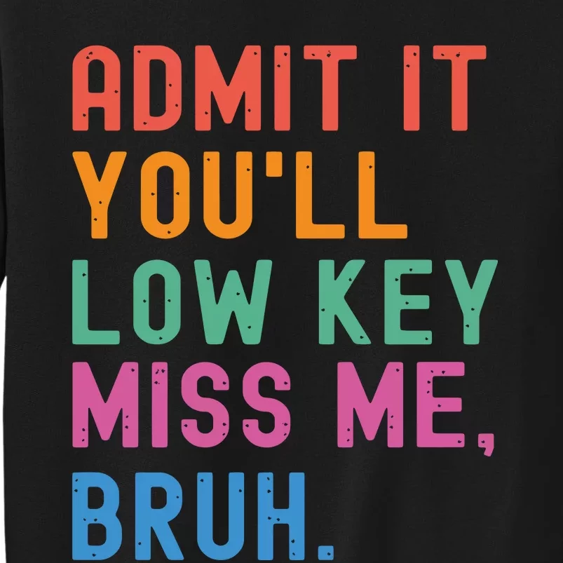 Admit It You Will Low Key Miss Me Bruh Tall Sweatshirt