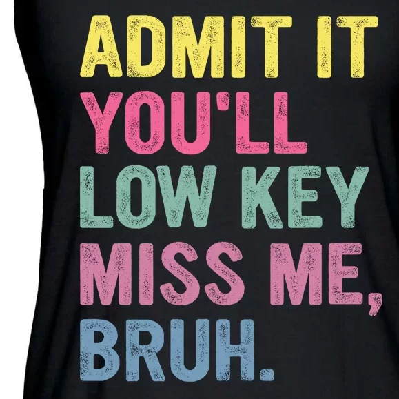 Admit It Youll Low Key Miss Me Bruh Funny Bruh Teachers Ladies Essential Flowy Tank