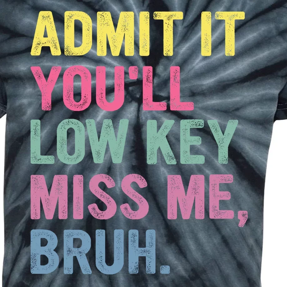 Admit It Youll Low Key Miss Me Bruh Funny Bruh Teachers Kids Tie-Dye T-Shirt