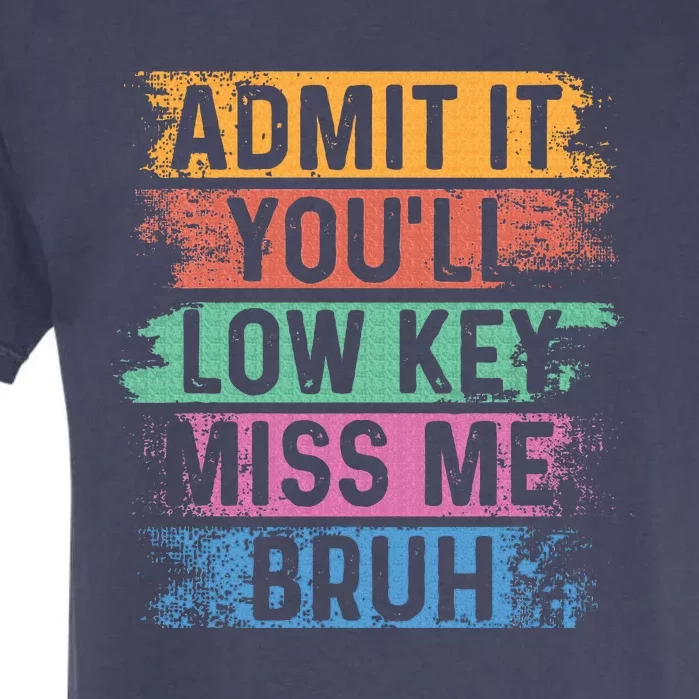 Admit It YouLl Low Key Miss Me Bruh Garment-Dyed Heavyweight T-Shirt