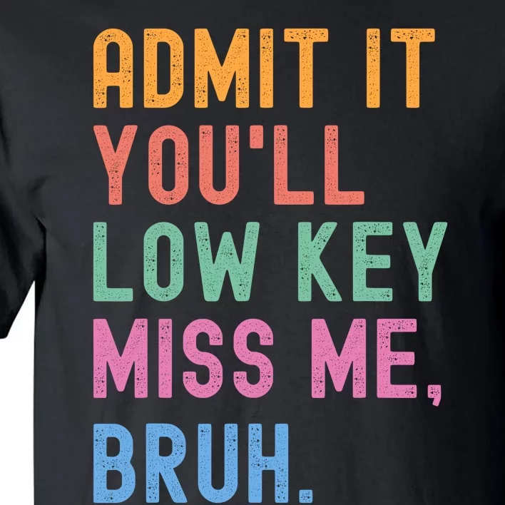 Admit It YouLl Low Key Miss Me Bruh Funny Bruh Teacher Tall T-Shirt