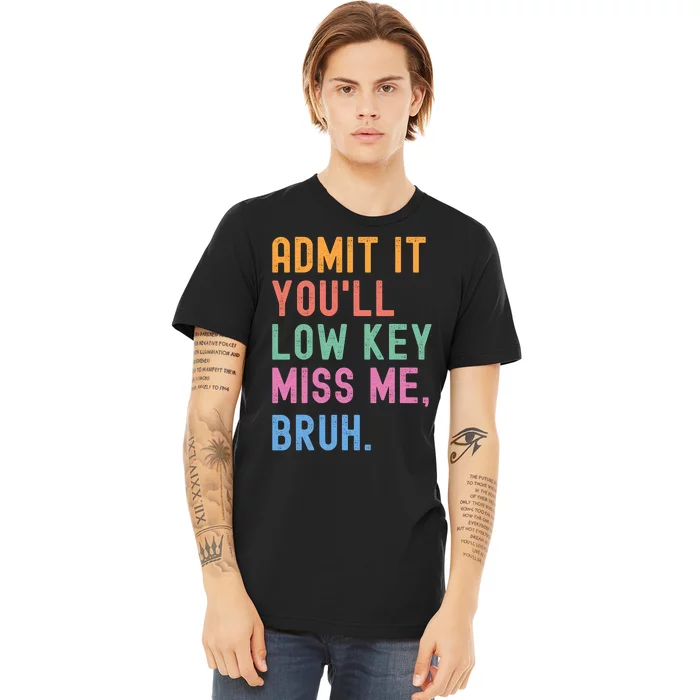 Admit It YouLl Low Key Miss Me Bruh Funny Bruh Teacher Premium T-Shirt