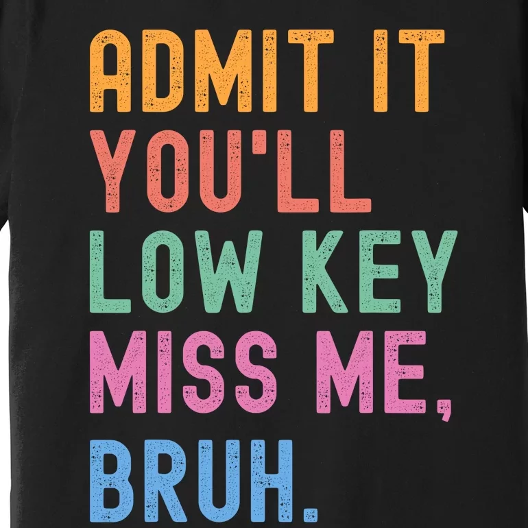 Admit It YouLl Low Key Miss Me Bruh Funny Bruh Teacher Premium T-Shirt