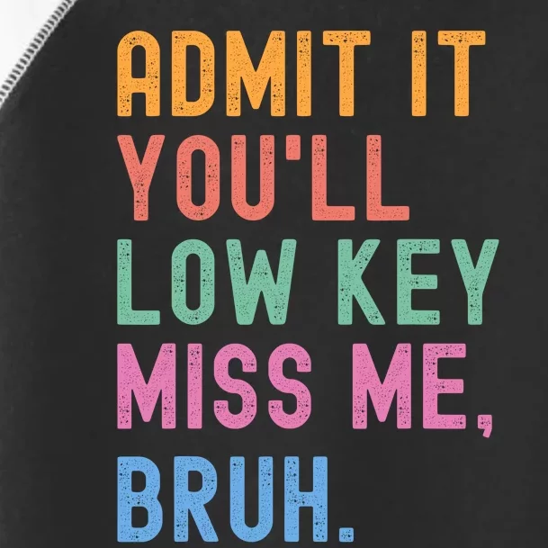 Admit It YouLl Low Key Miss Me Bruh Funny Bruh Teacher Toddler Fine Jersey T-Shirt