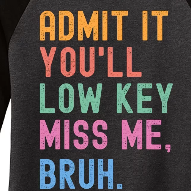 Admit It YouLl Low Key Miss Me Bruh Funny Bruh Teacher Women's Tri-Blend 3/4-Sleeve Raglan Shirt