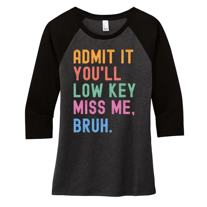 Admit It YouLl Low Key Miss Me Bruh Funny Bruh Teacher Women's Tri-Blend 3/4-Sleeve Raglan Shirt