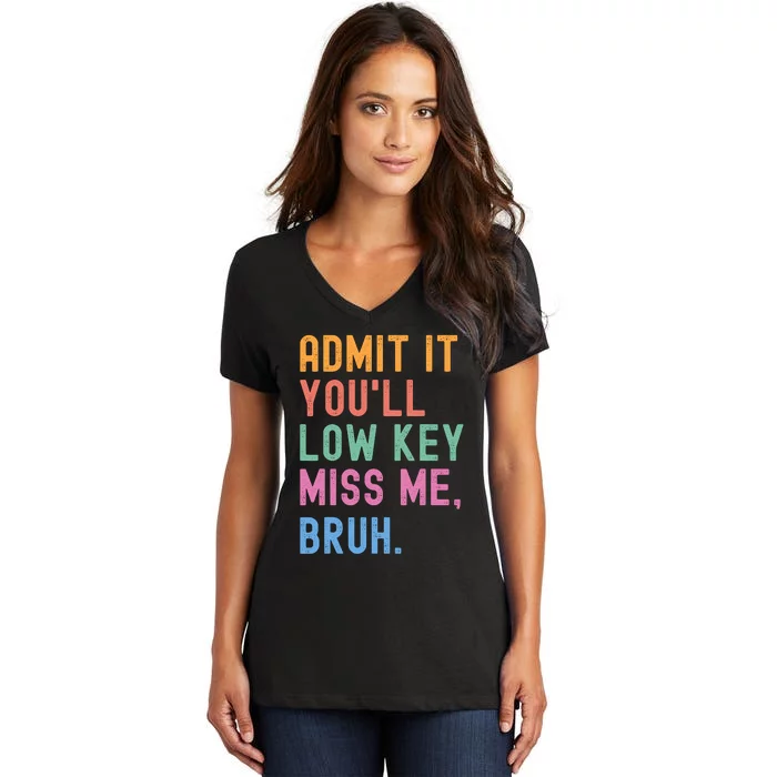 Admit It YouLl Low Key Miss Me Bruh Funny Bruh Teacher Women's V-Neck T-Shirt