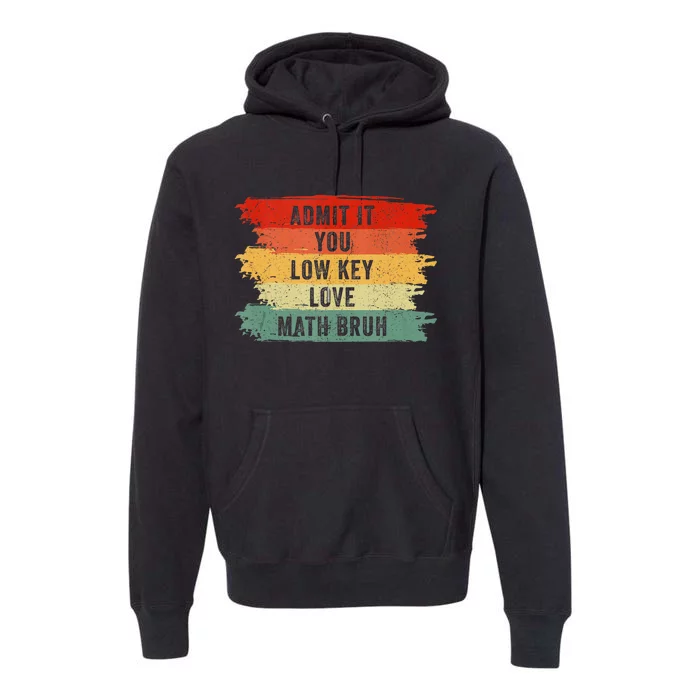 Admit It You Low Key Love Math Bruh Premium Hoodie