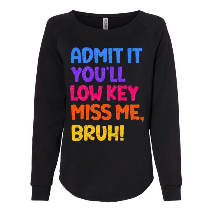 Admit It YouLl Low Key Miss Me Bruh Funny Teacher Womens California Wash Sweatshirt