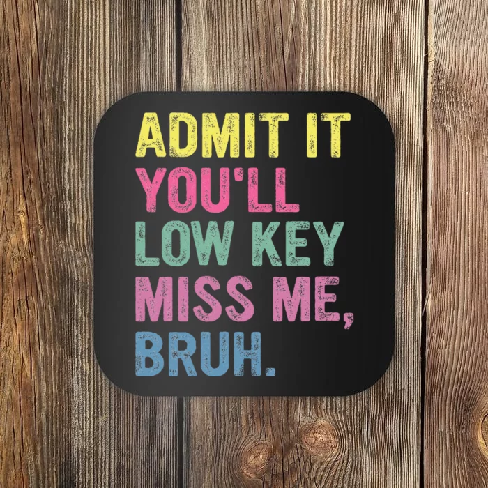 Admit It YouLl Low Key Miss Me Bruh Funny Bruh Teacheers Coaster