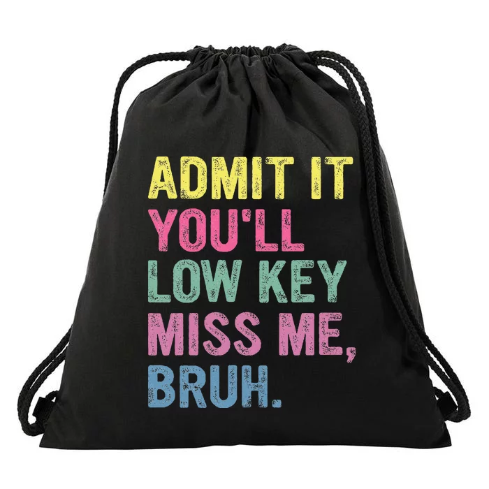 Admit It YouLl Low Key Miss Me Bruh Funny Bruh Teacheers Drawstring Bag