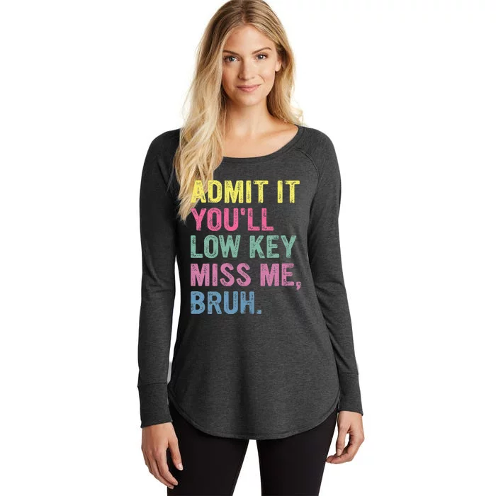 Admit It YouLl Low Key Miss Me Bruh Funny Bruh Teacheers Women's Perfect Tri Tunic Long Sleeve Shirt