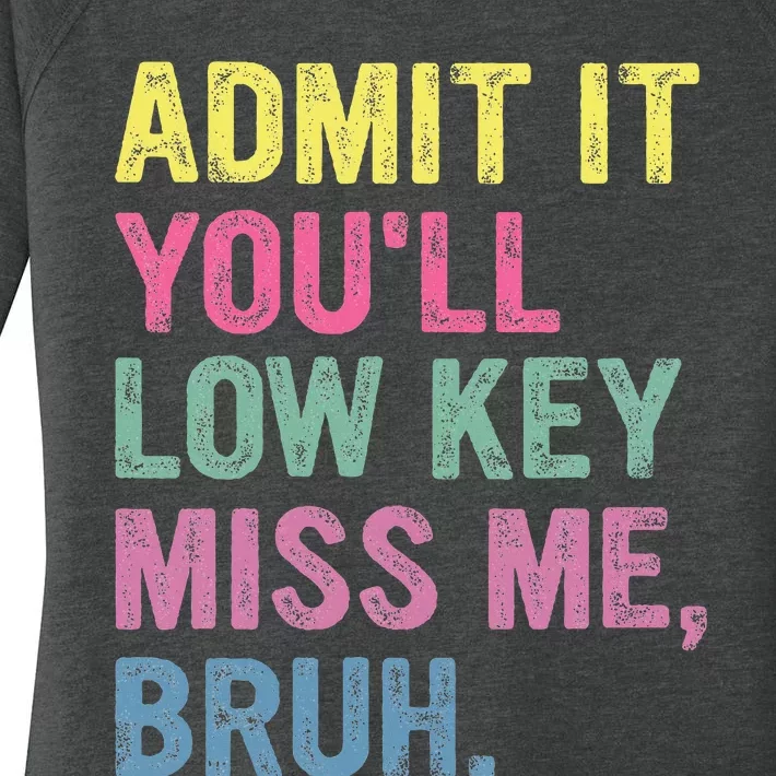 Admit It YouLl Low Key Miss Me Bruh Funny Bruh Teacheers Women's Perfect Tri Tunic Long Sleeve Shirt