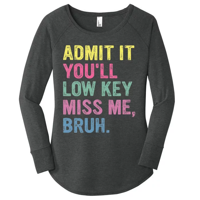 Admit It YouLl Low Key Miss Me Bruh Funny Bruh Teacheers Women's Perfect Tri Tunic Long Sleeve Shirt