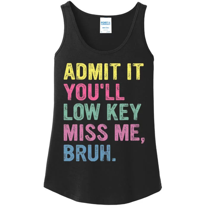 Admit It YouLl Low Key Miss Me Bruh Funny Bruh Teacheers Ladies Essential Tank