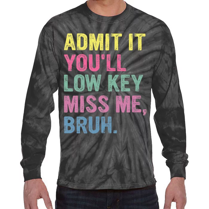 Admit It YouLl Low Key Miss Me Bruh Funny Bruh Teacheers Tie-Dye Long Sleeve Shirt