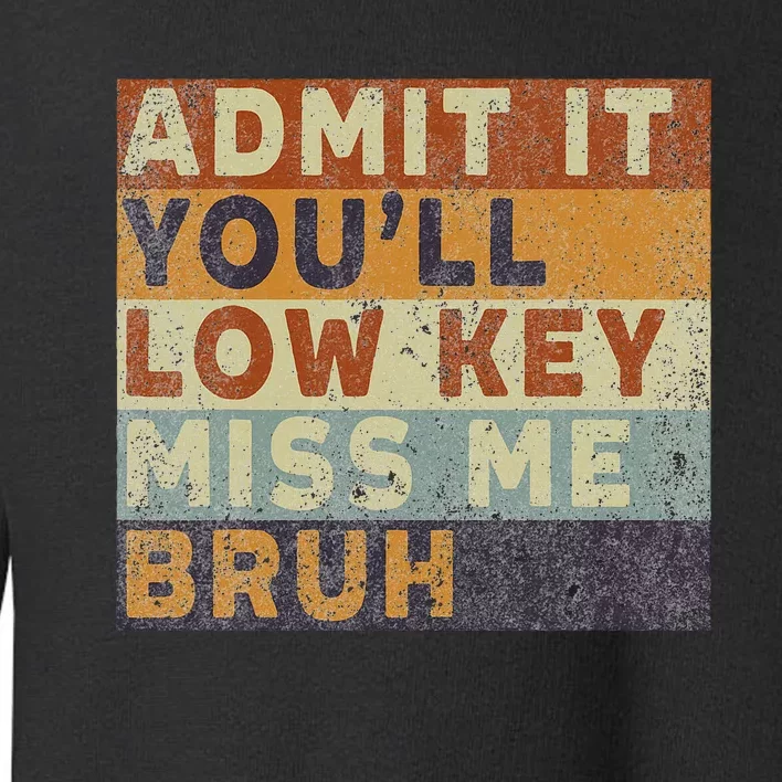 Admit It Youll Low Key Miss Me Bruh Toddler Sweatshirt