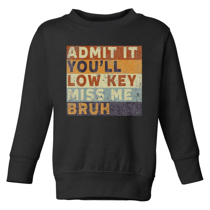 Admit It Youll Low Key Miss Me Bruh Toddler Sweatshirt