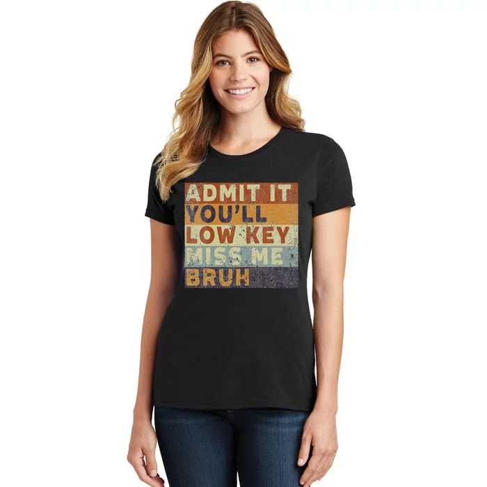 Admit It Youll Low Key Miss Me Bruh Women's T-Shirt