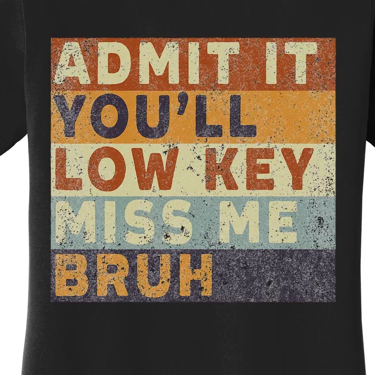 Admit It Youll Low Key Miss Me Bruh Women's T-Shirt