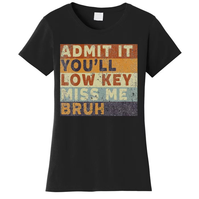 Admit It Youll Low Key Miss Me Bruh Women's T-Shirt