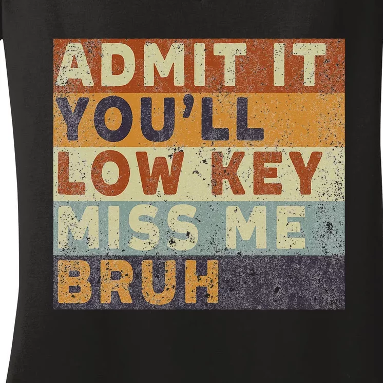 Admit It Youll Low Key Miss Me Bruh Women's V-Neck T-Shirt