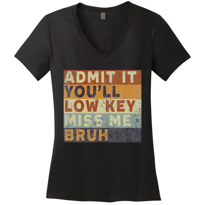 Admit It Youll Low Key Miss Me Bruh Women's V-Neck T-Shirt