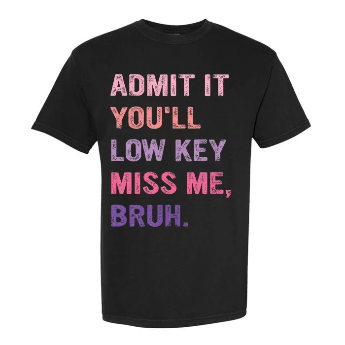 Admit It YouLl Low Key Miss Me Bruh Garment-Dyed Heavyweight T-Shirt