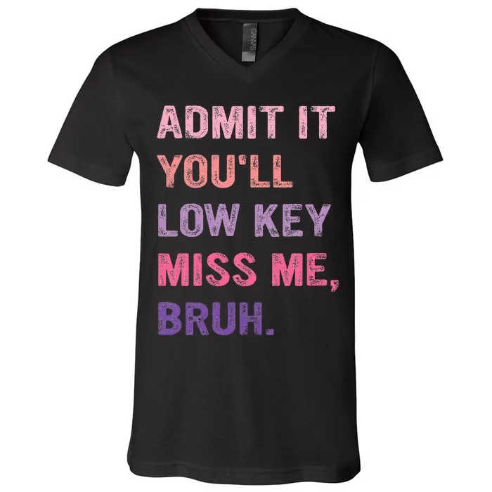 Admit It YouLl Low Key Miss Me Bruh V-Neck T-Shirt