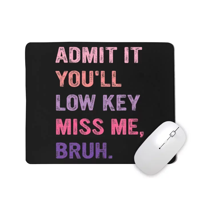 Admit It YouLl Low Key Miss Me Bruh Mousepad