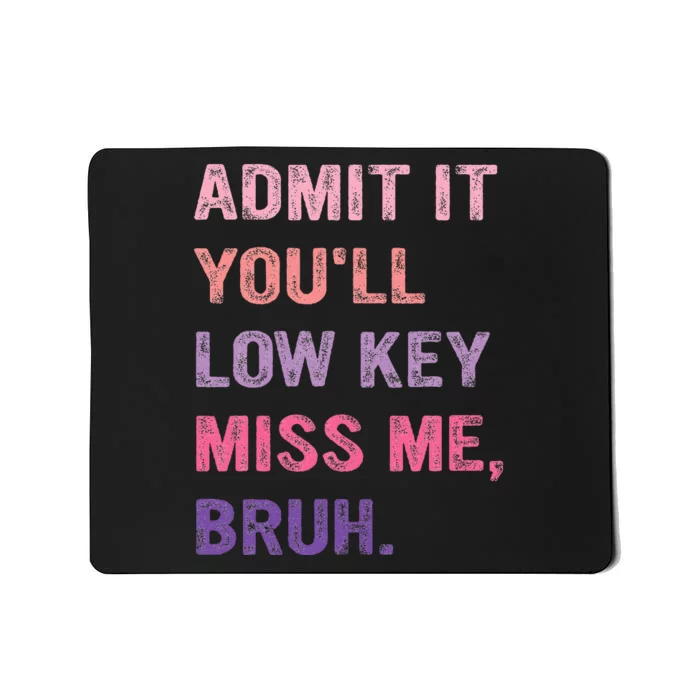 Admit It YouLl Low Key Miss Me Bruh Mousepad