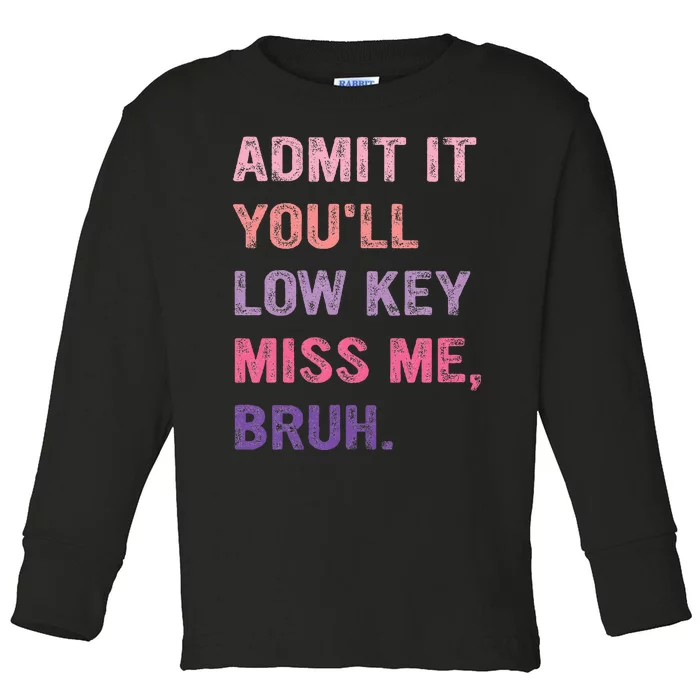 Admit It YouLl Low Key Miss Me Bruh Toddler Long Sleeve Shirt