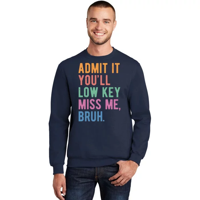 Admit It Youll Low Key Miss Me Bruh Funny Teacher Gift Tall Sweatshirt