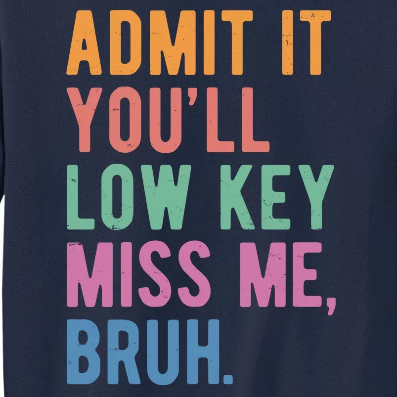 Admit It Youll Low Key Miss Me Bruh Funny Teacher Gift Tall Sweatshirt