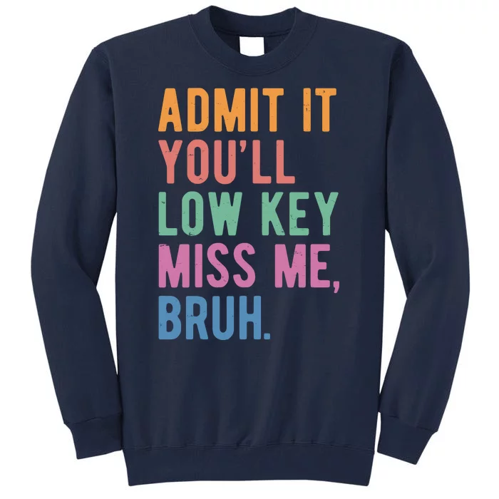 Admit It Youll Low Key Miss Me Bruh Funny Teacher Gift Tall Sweatshirt