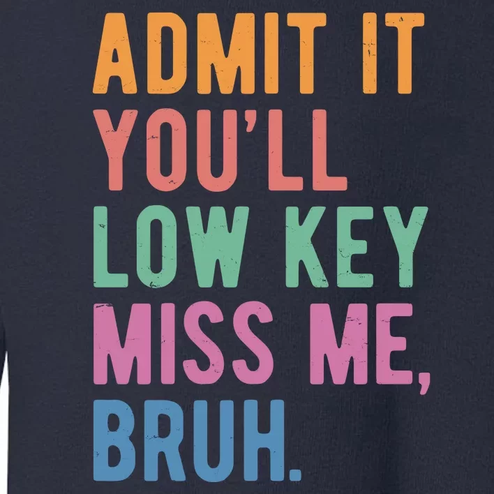 Admit It Youll Low Key Miss Me Bruh Funny Teacher Gift Toddler Sweatshirt