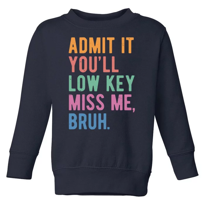 Admit It Youll Low Key Miss Me Bruh Funny Teacher Gift Toddler Sweatshirt