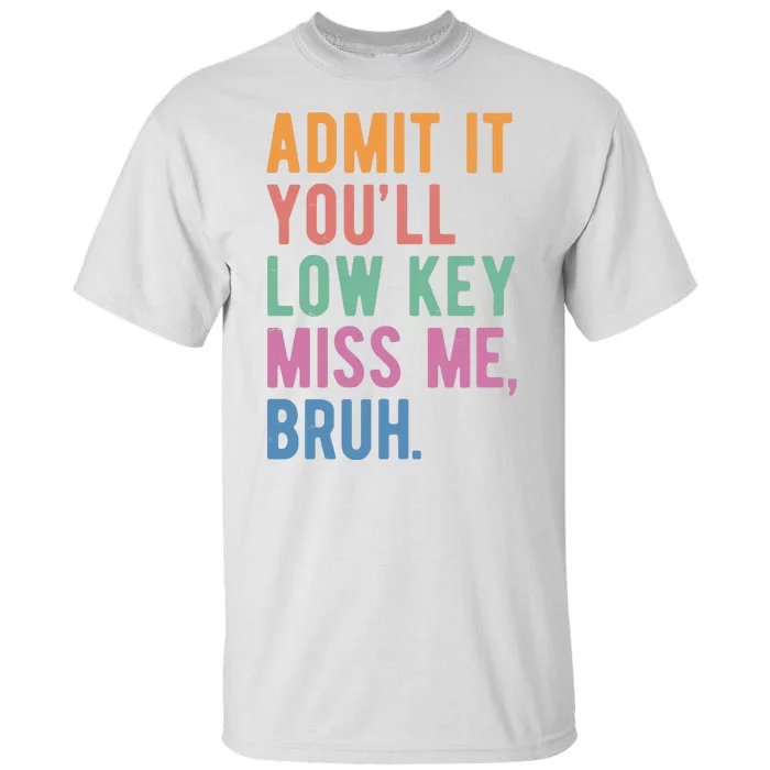 Admit It Youll Low Key Miss Me Bruh Funny Teacher Gift Tall T-Shirt