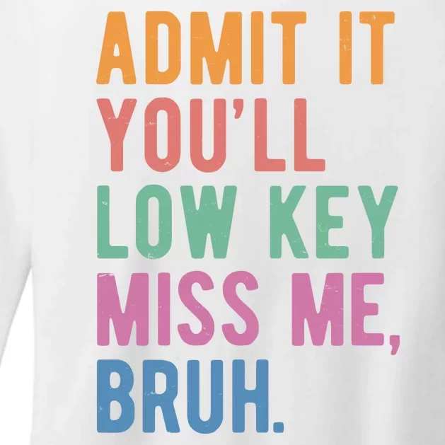 Admit It Youll Low Key Miss Me Bruh Funny Teacher Gift Womens CVC Long Sleeve Shirt