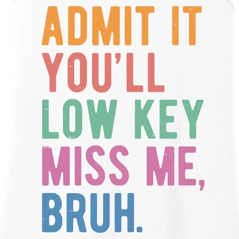 Admit It Youll Low Key Miss Me Bruh Funny Teacher Gift Ladies Essential Tank