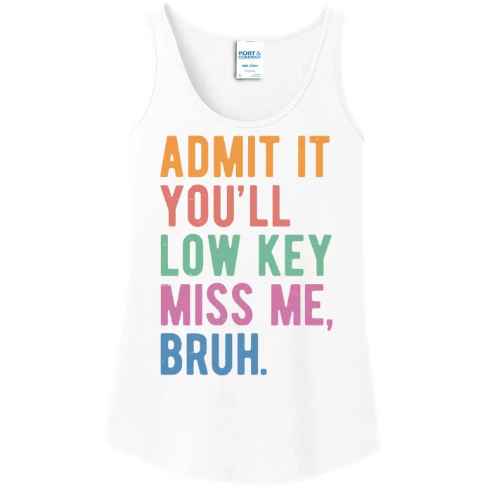 Admit It Youll Low Key Miss Me Bruh Funny Teacher Gift Ladies Essential Tank