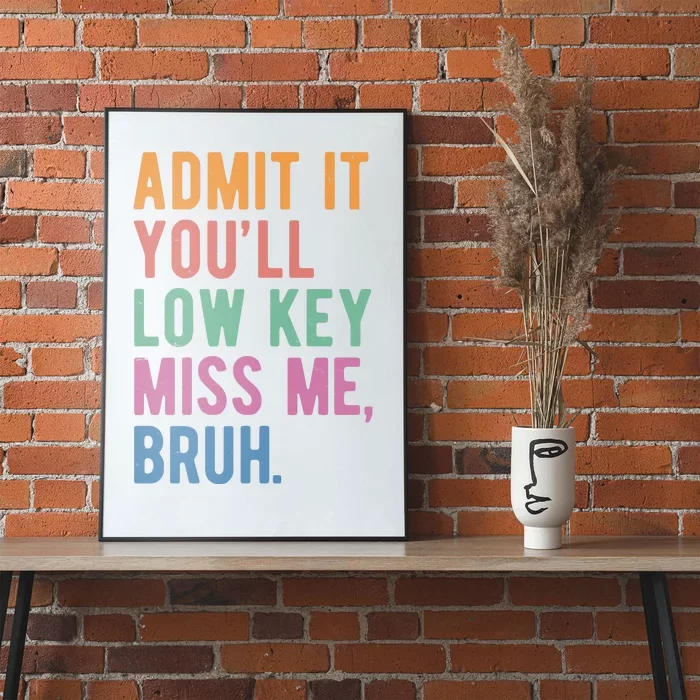 Admit It Youll Low Key Miss Me Bruh Funny Teacher Gift Poster