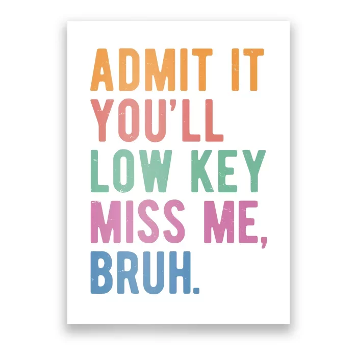 Admit It Youll Low Key Miss Me Bruh Funny Teacher Gift Poster