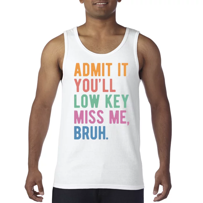 Admit It Youll Low Key Miss Me Bruh Funny Teacher Gift Tank Top