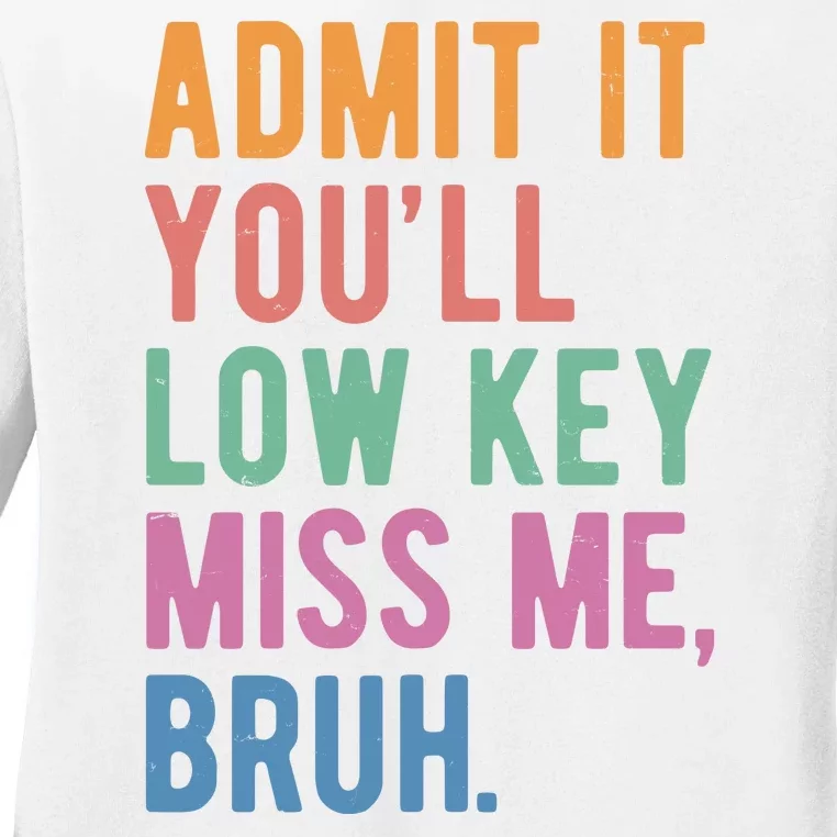 Admit It Youll Low Key Miss Me Bruh Funny Teacher Gift Ladies Long Sleeve Shirt