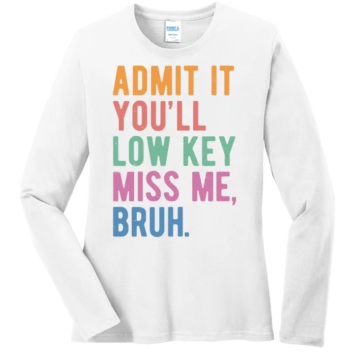 Admit It Youll Low Key Miss Me Bruh Funny Teacher Gift Ladies Long Sleeve Shirt