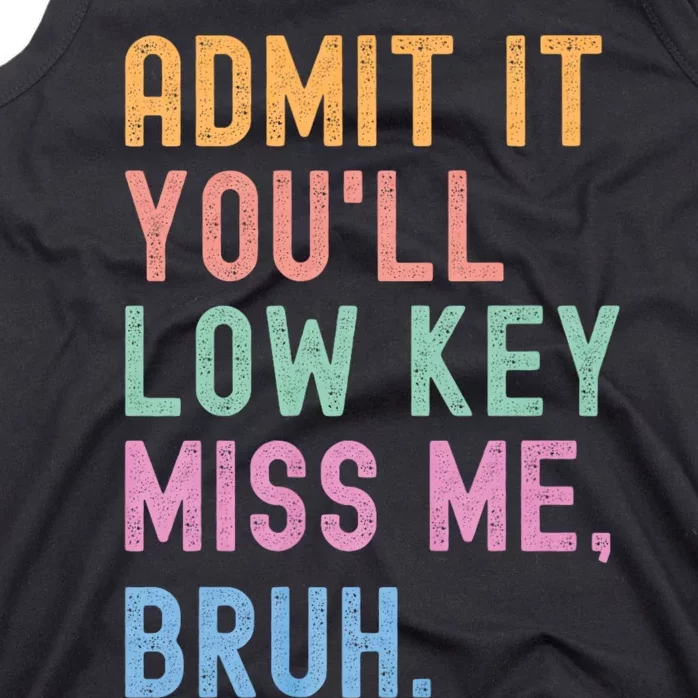 Admit It YouLl Low Key Miss Me Bruh Funny Bruh Teacher Tank Top