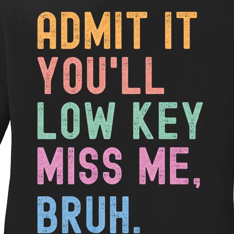 Admit It YouLl Low Key Miss Me Bruh Funny Bruh Teacher Ladies Long Sleeve Shirt