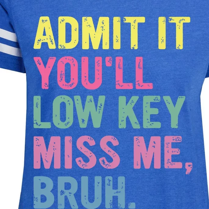 Admit It Youll Low Key Miss Me Bruh Funny Bruh Teacheers Enza Ladies Jersey Football T-Shirt