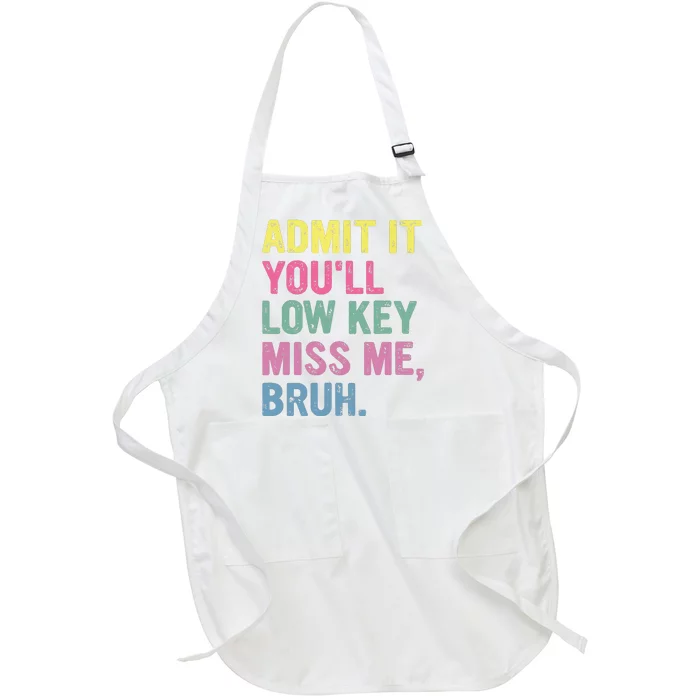 Admit It Youll Low Key Miss Me Bruh Funny Bruh Teacheers Full-Length Apron With Pocket